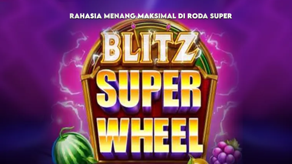 RAHASIA MENANG MAKSIMAL DI RODA SUPER